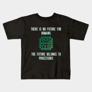 There is no future for humans The future belongs to processors Kids T-Shirt
